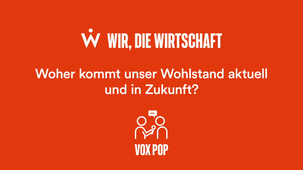 Vox Pop #2: Woher kommt unser Wohlstand aktuell und in Zukunft?